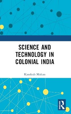 Science and Technology in Colonial India - Kamlesh Mohan - cover