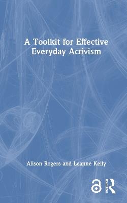 A Toolkit for Effective Everyday Activism - Alison Rogers,Leanne Kelly - cover