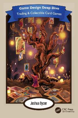Game Design Deep Dive: Trading and Collectible Card Games - Joshua Bycer - cover
