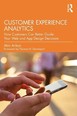 Customer Experience Analytics: How Customers Can Better Guide Your Web and App Design Decisions - Akin Arikan - cover