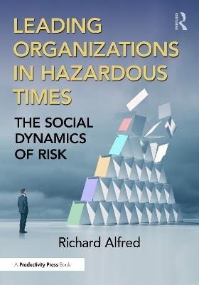 Leading Organizations in Hazardous Times: The Social Dynamics of Risk - Richard Alfred - cover