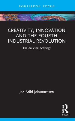 Creativity, Innovation and the Fourth Industrial Revolution: The da Vinci Strategy - Jon-Arild Johannessen - cover