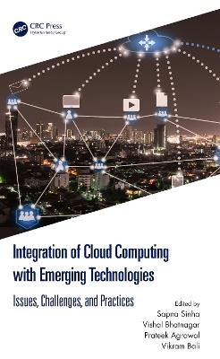 Integration of Cloud Computing with Emerging Technologies: Issues, Challenges, and Practices - cover
