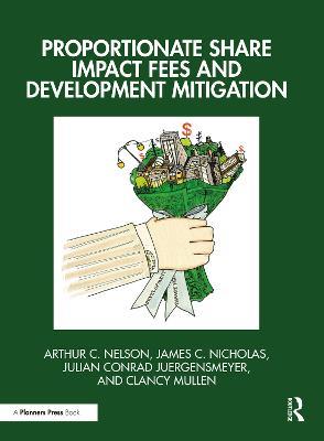 Proportionate Share Impact Fees and Development Mitigation - Arthur C. Nelson,James C. Nicholas,Julian Conrad Juergensmeyer - cover