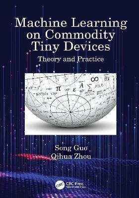 Machine Learning on Commodity Tiny Devices: Theory and Practice - Song Guo,Qihua Zhou - cover