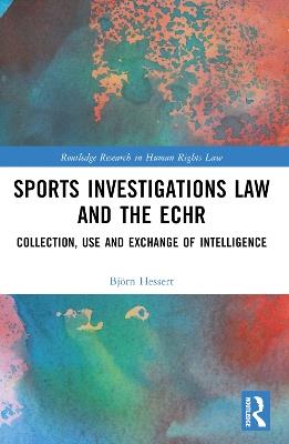 Sports Investigations Law and the ECHR: Collection, Use and Exchange of Intelligence - Björn Hessert - cover