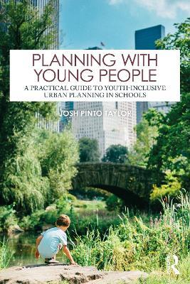 Planning with Young People: A Practical Guide to Youth-Inclusive Urban Planning in Schools - Josh Pinto Taylor - cover