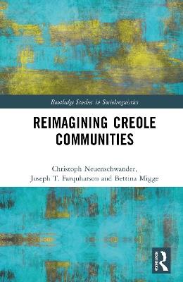 Reimagining Creole Communities - Christoph Neuenschwander,Joseph T. Farquharson,Bettina Migge - cover