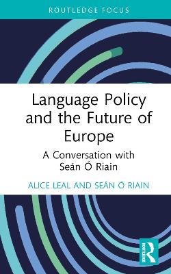 Language Policy and the Future of Europe: A Conversation with Seán Ó Riain - Alice Leal,Seán Ó Riain - cover