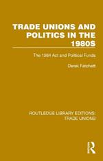 Trade Unions and Politics in the 1980s: The 1984 Act and Political Funds