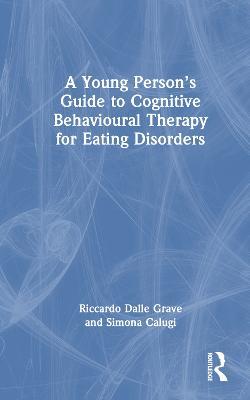 A Young Person’s Guide to Cognitive Behavioural Therapy for Eating Disorders - Riccardo Dalle Grave,Simona Calugi - cover