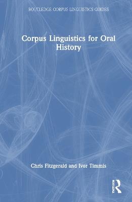 Corpus Linguistics for Oral History - Chris Fitzgerald,Ivor Timmis - cover