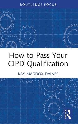 How to Pass Your CIPD Qualification - Kay Maddox-Daines - cover