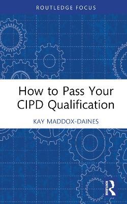 How to Pass Your CIPD Qualification - Kay Maddox-Daines - cover