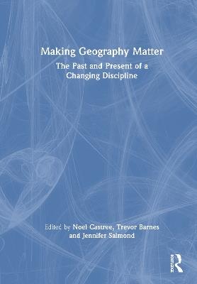 Making Geography Matter: The Past and Present of a Changing Discipline - cover