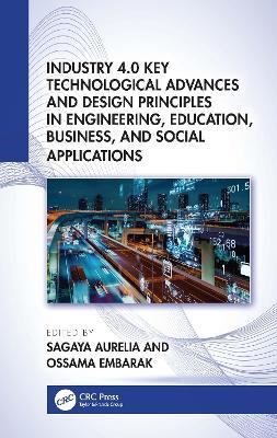 Industry 4.0 Key Technological Advances and Design Principles in Engineering, Education, Business, and Social Applications - cover