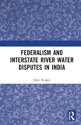 Federalism and Inter-State River Water Disputes in India - Amit Ranjan - cover
