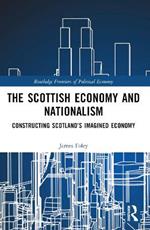 The Scottish Economy and Nationalism: Constructing Scotland’s Imagined Economy