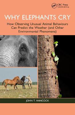 Why Elephants Cry: How Observing Unusual Animal Behaviours Can Predict the Weather (and Other Environmental Phenomena) - John T. Hancock - cover
