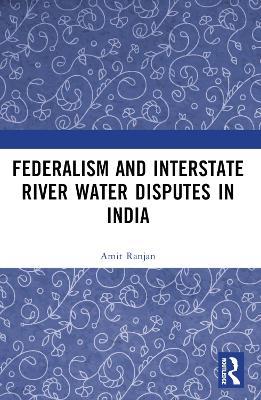Federalism and Inter-State River Water Disputes in India - Amit Ranjan - cover