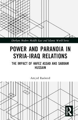Power and Paranoia in Syria-Iraq Relations: The Impact of Hafez Assad and Saddam Hussain - Amjed Rasheed - cover