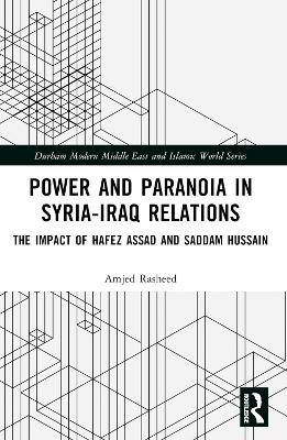 Power and Paranoia in Syria-Iraq Relations: The Impact of Hafez Assad and Saddam Hussain - Amjed Rasheed - cover