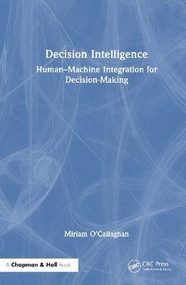 Decision Intelligence: Human–Machine Integration for Decision-Making - Miriam O'Callaghan - cover