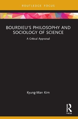 Bourdieu's Philosophy and Sociology of Science: A Critical Appraisal - Kyung-Man Kim - cover