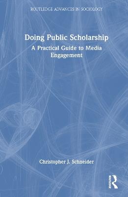 Doing Public Scholarship: A Practical Guide to Media Engagement - Christopher J. Schneider - cover