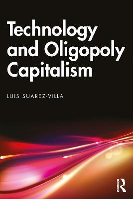 Technology and Oligopoly Capitalism - Luis Suarez-Villa - cover