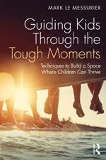 Guiding Kids Through the Tough Moments: Techniques to Build a Space Where Children Can Thrive