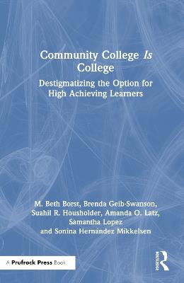 Community College is College: Destigmatizing the Option for High Achieving Learners - M. Beth Borst,Amanda O. Latz,Samantha Lopez - cover
