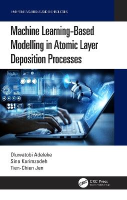 Machine Learning-Based Modelling in Atomic Layer Deposition Processes - Oluwatobi Adeleke,Sina Karimzadeh,Tien-Chien Jen - cover