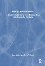 Design Your Business: A Creative Pathway to Transforming Ideas into Successful Products