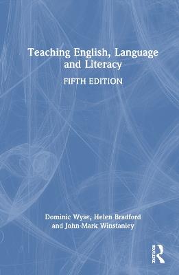 Teaching English, Language and Literacy - Dominic Wyse,Helen Bradford,John-Mark Winstanley - cover