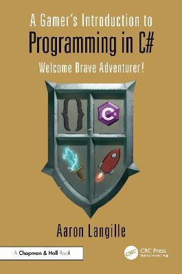 A Gamer's Introduction to Programming in C#: Welcome Brave Adventurer! - Aaron Langille - cover