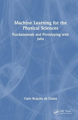 Machine Learning for the Physical Sciences: Fundamentals and Prototyping with Julia - Carlo Requião da Cunha - cover