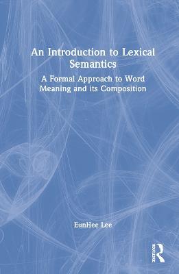 An Introduction to Lexical Semantics: A Formal Approach to Word Meaning and its Composition - EunHee Lee - cover