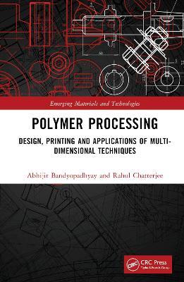Polymer Processing: Design, Printing and Applications of Multi-Dimensional Techniques - Abhijit Bandyopadhyay,Rahul Chatterjee - cover