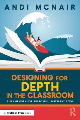 Designing for Depth in the Classroom: A Framework for Purposeful Differentiation - Andi McNair - cover