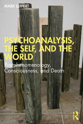Psychoanalysis, the Self, and the World: Postphenomenology, Consciousness, and Death - Mark Leffert - cover