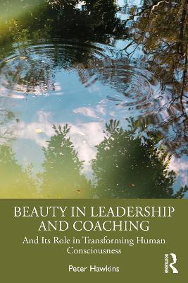 Beauty in Leadership and Coaching: And Its Role in Transforming Human Consciousness - Peter Hawkins - cover