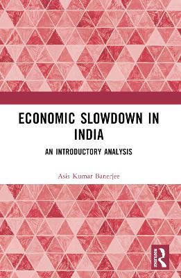 Economic Slowdown in India: An Introductory Analysis - Asis Kumar Banerjee - cover