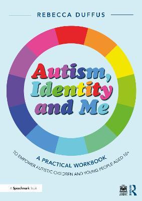 Autism, Identity and Me: A Practical Workbook to Empower Autistic Children and Young People Aged 10+ - Rebecca Duffus - cover