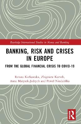 Banking, Risk and Crises in Europe: From the Global Financial Crisis to COVID-19 - Renata Karkowska,Zbigniew Korzeb,Anna Matysek-Jedrych - cover