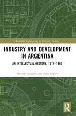 Industry and Development in Argentina: An Intellectual History, 1914–1980