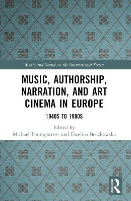 Music, Authorship, Narration, and Art Cinema in Europe: 1940s to 1980s - cover