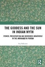 The Goddess and the Sun in Indian Myth: Power, Preservation and Mirrored Mahatmyas in the Marka??eya Pura?a