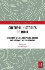 Cultural Histories of India: Subaltern Spaces, Peripheral Genres, and Alternate Historiography