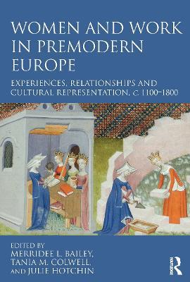 Women and Work in Premodern Europe: Experiences, Relationships and Cultural Representation, c. 1100-1800 - cover